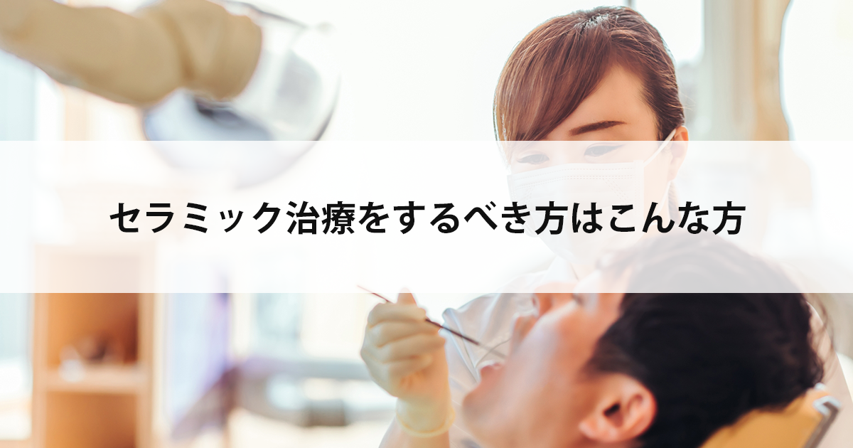 【新潟の歯医者】セラミック治療をするべき方はこんな方