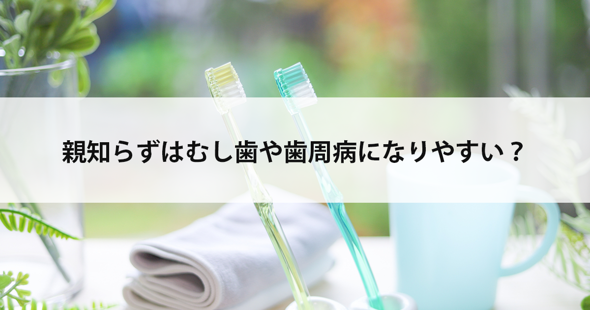 【新潟の歯医者で口腔外科治療】親知らずはむし歯や歯周病になりやすい？