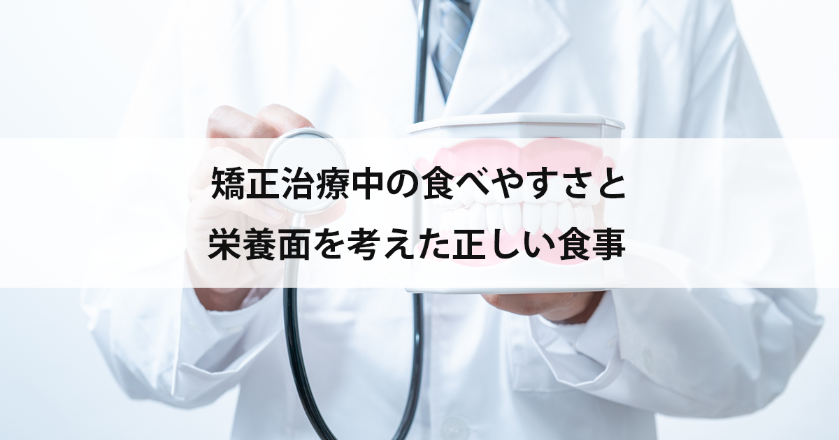 【新潟市中央区新潟駅の歯医者・矯正歯科】矯正治療中の食べやすさと栄養面を考えた正しい食事
