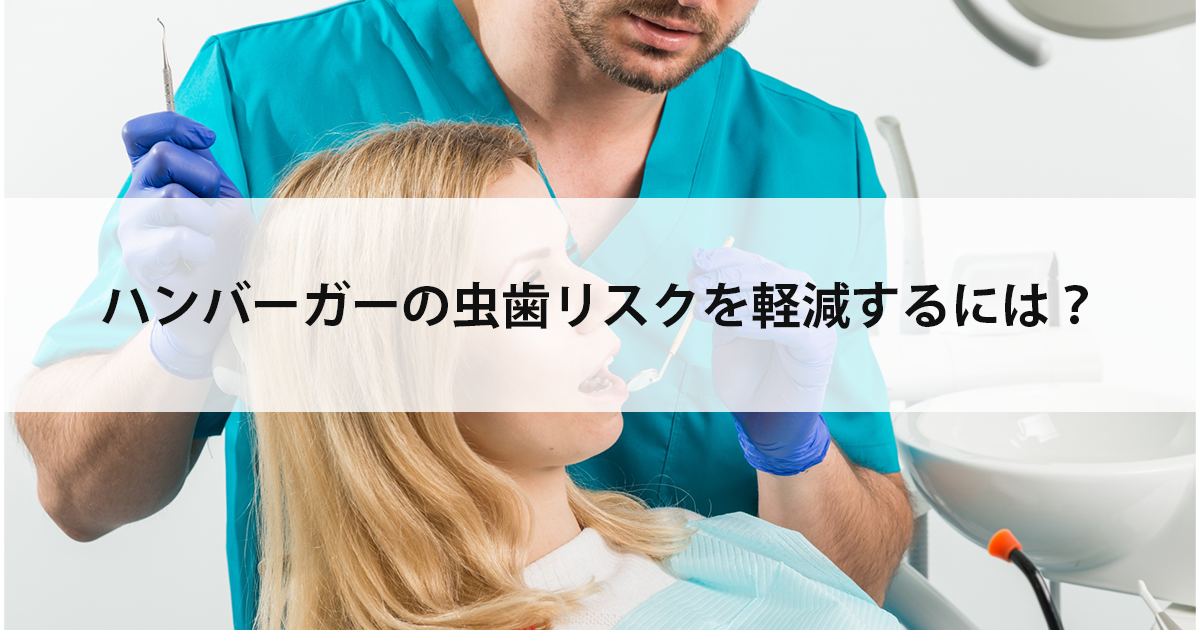 【新潟市中央区新潟駅の歯医者・予防歯科】ハンバーガーの虫歯リスクを軽減するには?