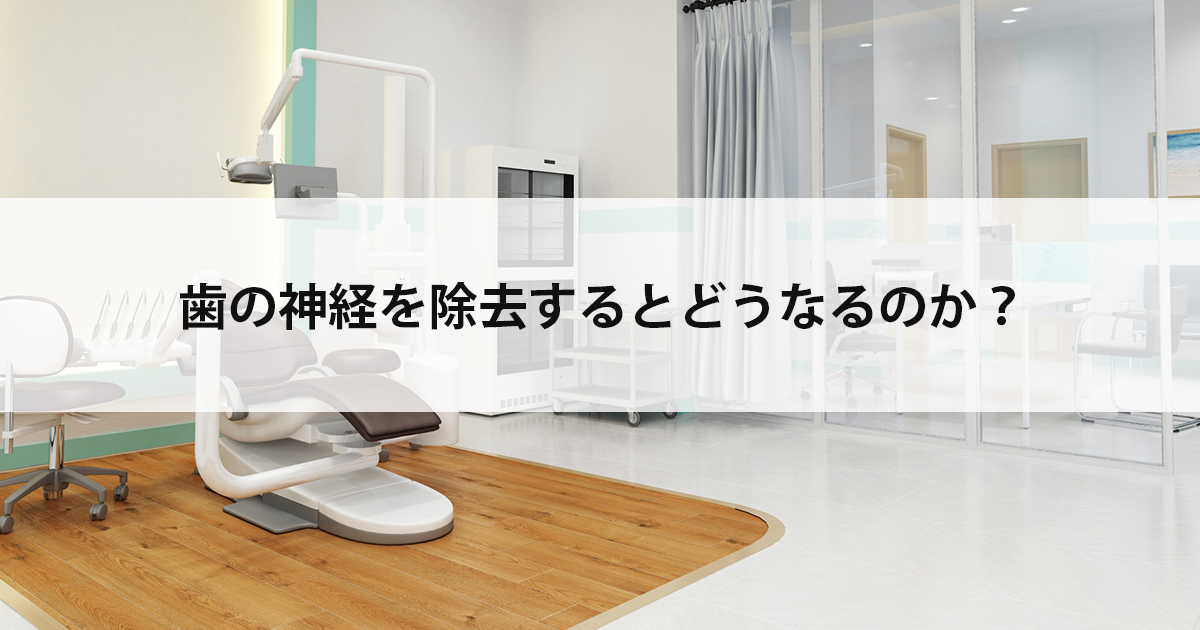 【新潟市中央区新潟駅の歯医者で虫歯治療】歯の神経を除去するとどうなるのか?