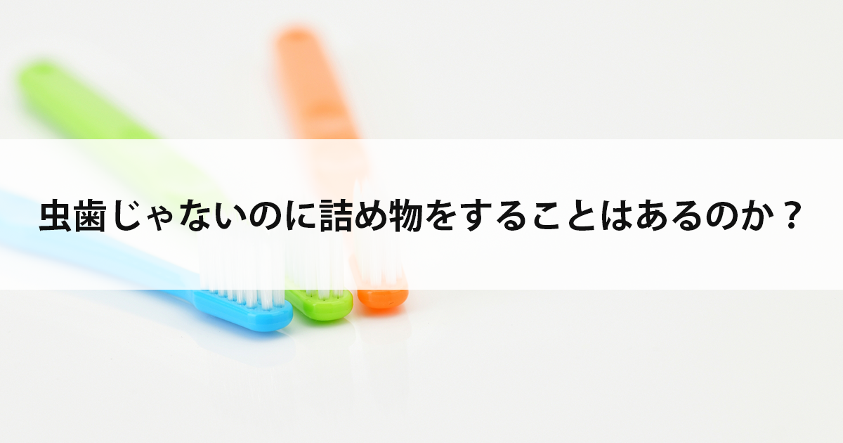 【新潟市中央区新潟駅の歯医者・虫歯治療】虫歯じゃないのに詰め物をすることはあるのか?