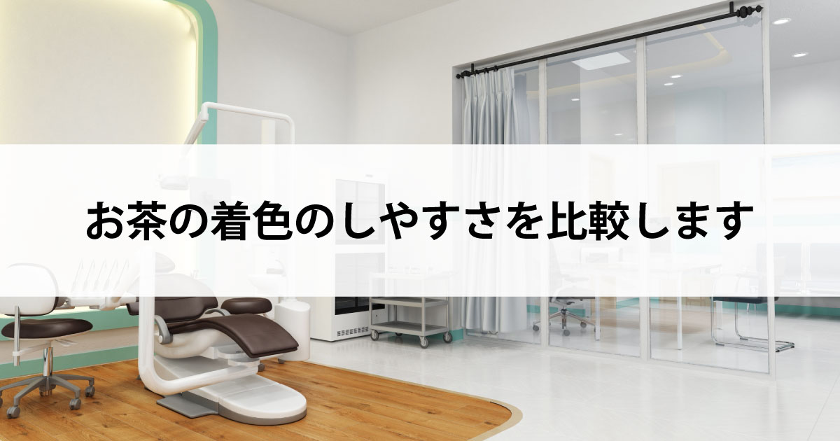 【新潟市中央区新潟駅の歯医者でホワイトニング】お茶の着色のしやすさを比較します