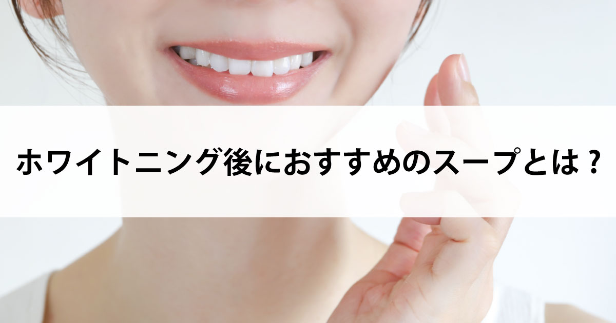 【新潟市中央区新潟駅の歯医者でホワイトニング】ホワイトニング後におすすめのスープとは?
