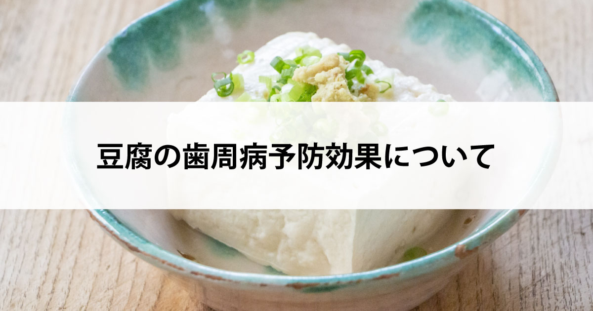 【新潟市中央区新潟駅の歯医者で歯周病治療】豆腐の歯周病予防効果について