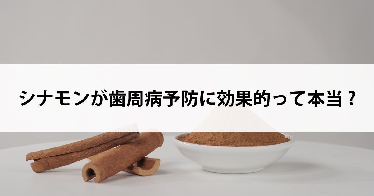 【新潟市中央区新潟駅の歯医者で歯周病治療】シナモンが歯周病予防に効果的って本当?