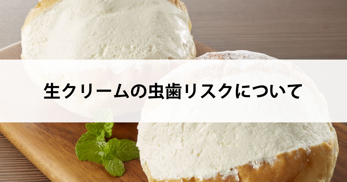 【新潟市中央区新潟駅の歯医者・予防歯科】生クリームの虫歯リスクについて