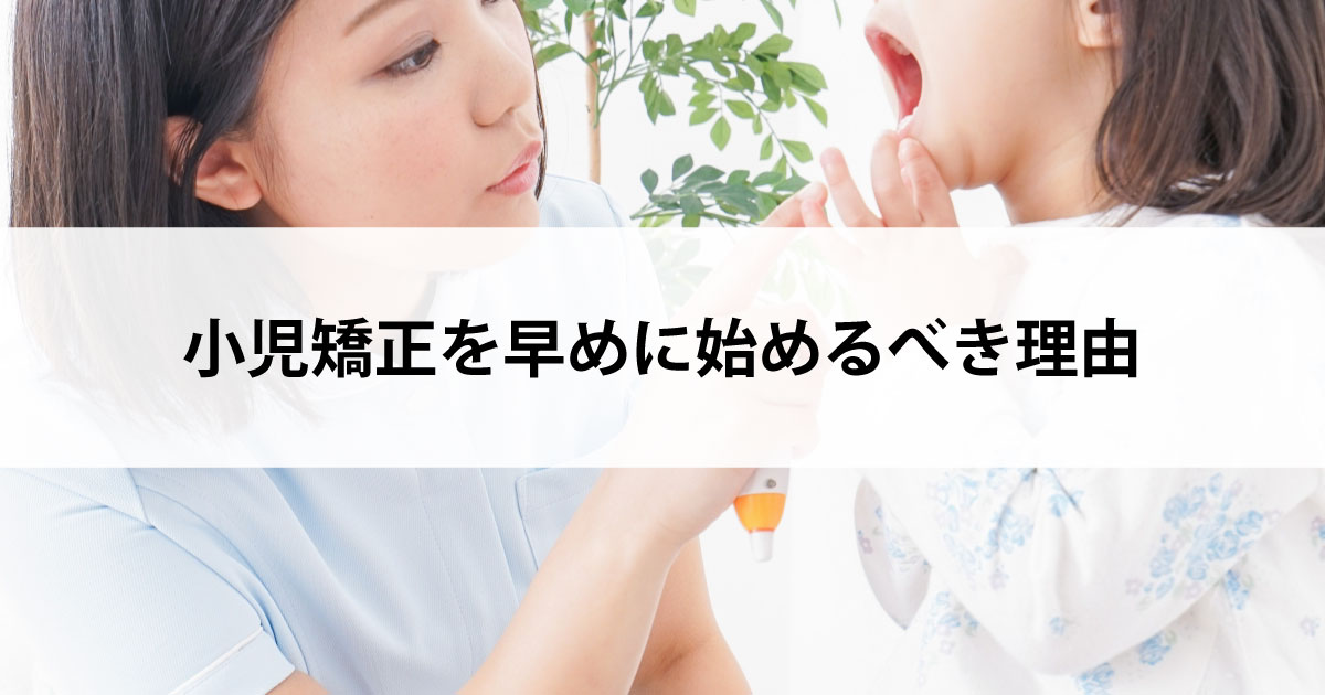 【新潟市中央区新潟駅の歯医者・矯正歯科】小児矯正を早めに始めるべき理由