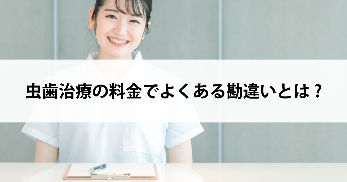 【新潟市中央区新潟駅の歯医者で虫歯治療】虫歯治療の料金でよくある勘違いとは?