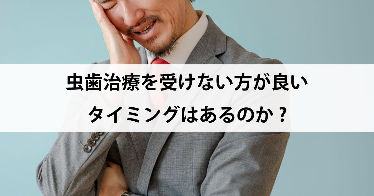 【新潟市中央区新潟駅の歯医者で虫歯治療】虫歯治療を受けない方が良いタイミングはあるのか?